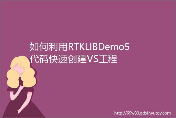 如何利用RTKLIBDemo5代码快速创建VS工程